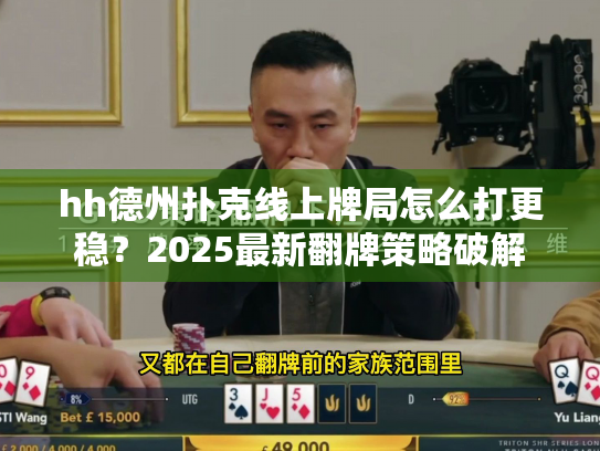 hh德州扑克线上牌局怎么打更稳?2025最新翻牌策略破解 hh德州扑克线上牌局怎么打更稳?2025最新翻牌策略破解