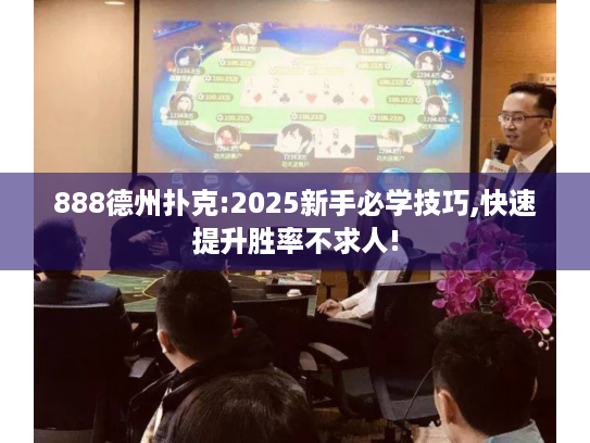 888德州扑克:2025新手必学技巧,快速提升胜率不求人! 888德州扑克:2025新手必学技巧,快速提升胜率不求人!