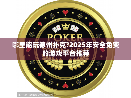 哪里能玩德州扑克?2025年安全免费的游戏平台推荐 哪里能玩德州扑克?2025年安全免费的游戏平台推荐