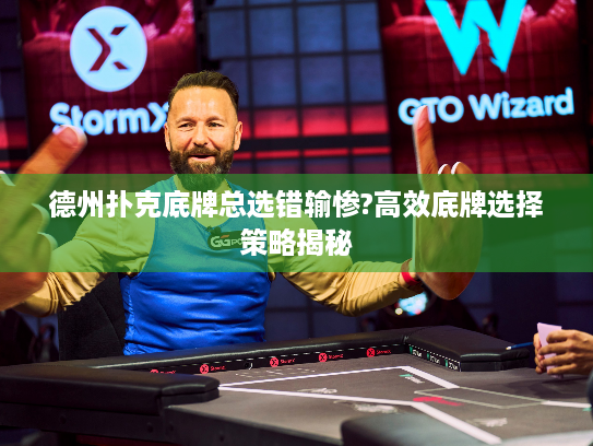 德州扑克底牌总选错输惨?高效底牌选择策略揭秘 德州扑克底牌总选错输惨?高效底牌选择策略揭秘
