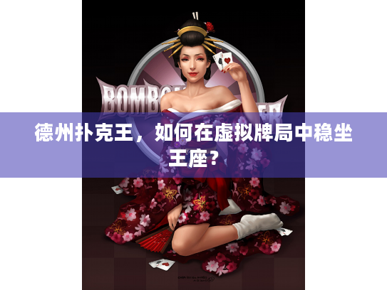 德州扑克王,如何在虚拟牌局中稳坐王座? 德州扑克王,如何在虚拟牌局中稳坐王座?