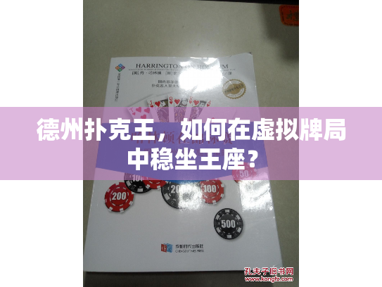德州扑克王,如何在虚拟牌局中稳坐王座? 德州扑克王,如何在虚拟牌局中稳坐王座?