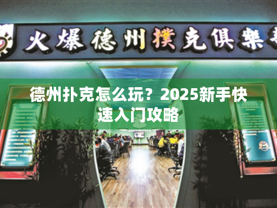 德州扑克怎么玩？2025新手快速入门攻略