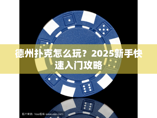 德州扑克怎么玩？2025新手快速入门攻略