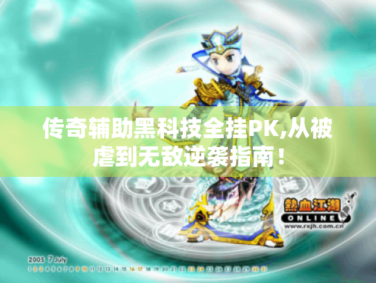 传奇辅助黑科技全挂PK,从被虐到无敌逆袭指南！