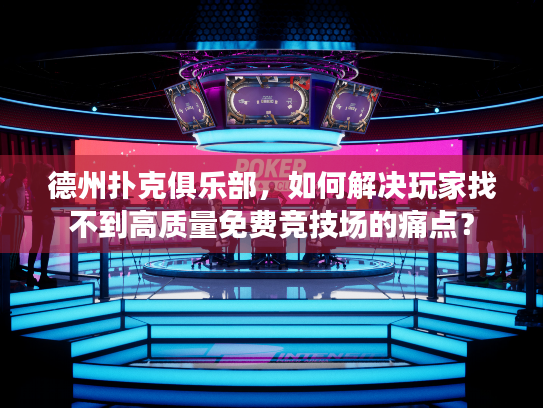 德州扑克俱乐部,如何解决玩家找不到高质量免费竞技场的痛点? 德州扑克俱乐部,如何解决玩家找不到高质量免费竞技场的痛点?