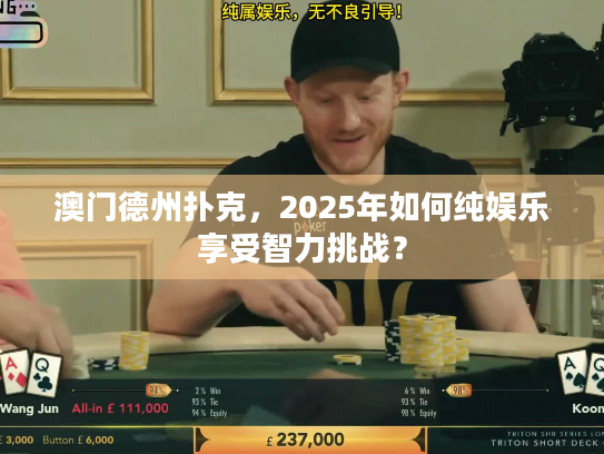澳门德州扑克,2025年如何纯娱乐享受智力挑战? 澳门德州扑克,2025年如何纯娱乐享受智力挑战?
