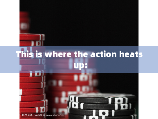 This is where the action heats up: This is where the action heats up: