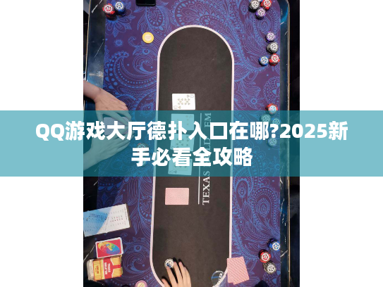 QQ游戏大厅德扑入口在哪?2025新手必看全攻略 QQ游戏大厅德扑入口在哪?2025新手必看全攻略