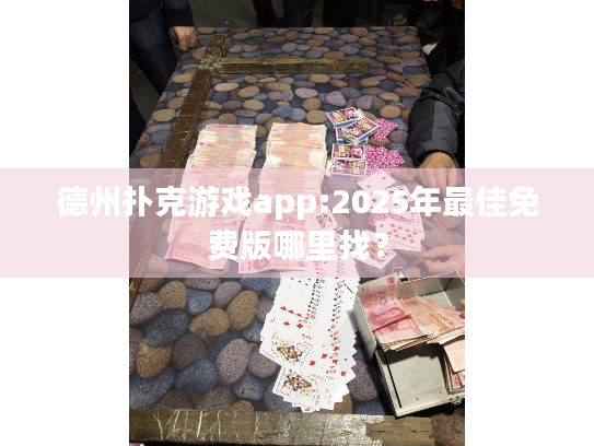 德州扑克游戏app:2025年最佳免费版哪里找? 德州扑克游戏app:2025年最佳免费版哪里找?