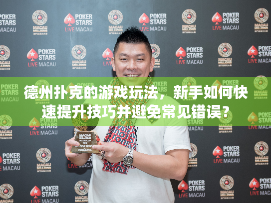 德州扑克的游戏玩法,新手如何快速提升技巧并避免常见错误? 德州扑克的游戏玩法,新手如何快速提升技巧并避免常见错误?