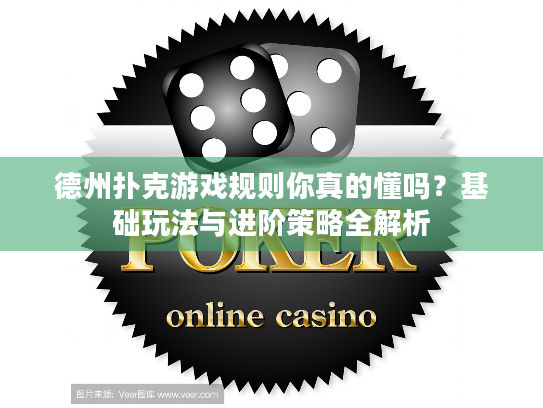 德州扑克游戏规则你真的懂吗?基础玩法与进阶策略全解析 德州扑克游戏规则你真的懂吗?基础玩法与进阶策略全解析