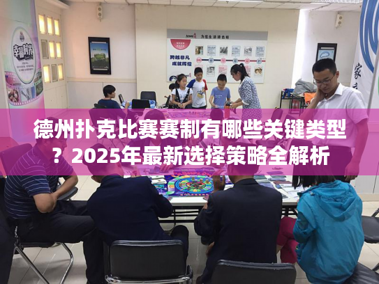 德州扑克比赛赛制有哪些关键类型?2025年最新选择策略全解析 德州扑克比赛赛制有哪些关键类型?2025年最新选择策略全解析