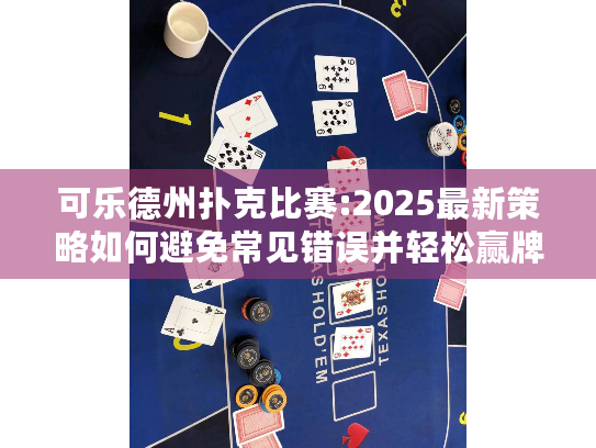 可乐德州扑克比赛:2025最新策略如何避免常见错误并轻松赢牌? 可乐德州扑克比赛:2025最新策略如何避免常见错误并轻松赢牌?