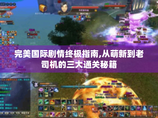 完美国际剧情终极指南,从萌新到老司机的三大通关秘籍