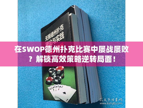 在SWOP德州扑克比赛中屡战屡败?解锁高效策略逆转局面! 在SWOP德州扑克比赛中屡战屡败?解锁高效策略逆转局面!