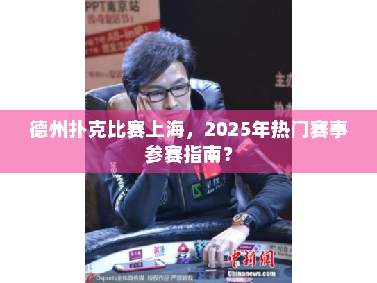 德州扑克比赛上海,2025年热门赛事参赛指南? 德州扑克比赛上海,2025年热门赛事参赛指南?