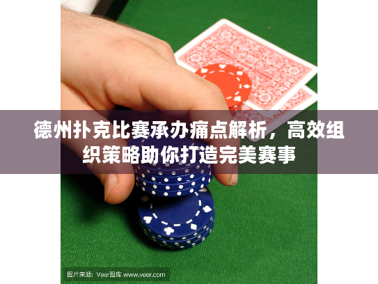 德州扑克比赛承办痛点解析,高效组织策略助你打造完美赛事 德州扑克比赛承办痛点解析,高效组织策略助你打造完美赛事