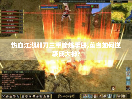 热血江湖邪刀三重修炼手册,菜鸟如何逆袭成大神?