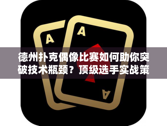 德州扑克偶像比赛如何助你突破技术瓶颈?顶级选手实战策略解密 德州扑克偶像比赛如何助你突破技术瓶颈?顶级选手实战策略解密