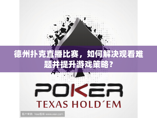 德州扑克直播比赛,如何解决观看难题并提升游戏策略? 德州扑克直播比赛,如何解决观看难题并提升游戏策略?