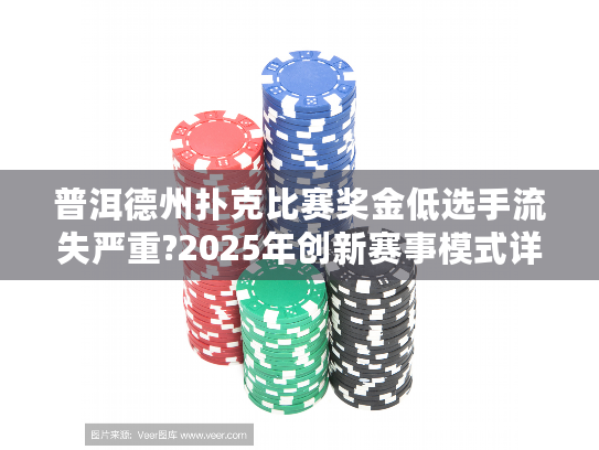 普洱德州扑克比赛奖金低选手流失严重?2025年创新赛事模式详解