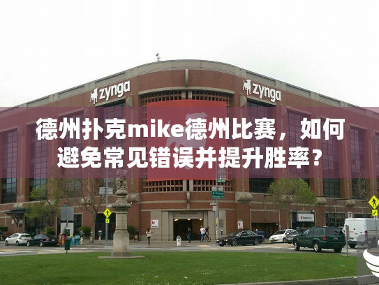 德州扑克mike德州比赛,如何避免常见错误并提升胜率? 德州扑克mike德州比赛,如何避免常见错误并提升胜率?