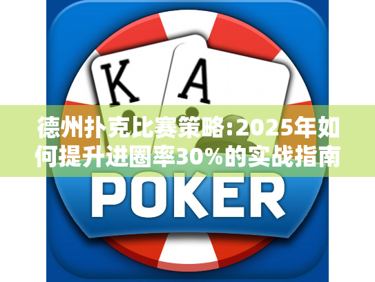 德州扑克比赛策略:2025年如何提升进圈率30%的实战指南 德州扑克比赛策略:2025年如何提升进圈率30%的实战指南