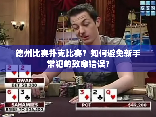 德州比赛扑克比赛？如何避免新手常犯的致命错误？