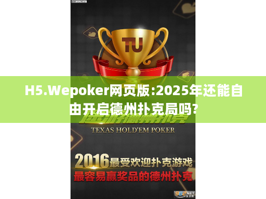 H5.Wepoker网页版:2025年还能自由开启德州扑克局吗?