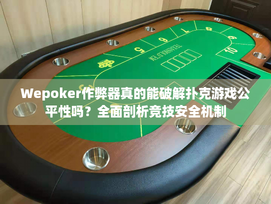 Wepoker作弊器真的能破解扑克游戏公平性吗?全面剖析竞技安全机制 Wepoker作弊器真的能破解扑克游戏公平性吗?全面剖析竞技安全机制