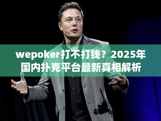 wepoker打不打钱？2025年国内扑克平台最新真相解析