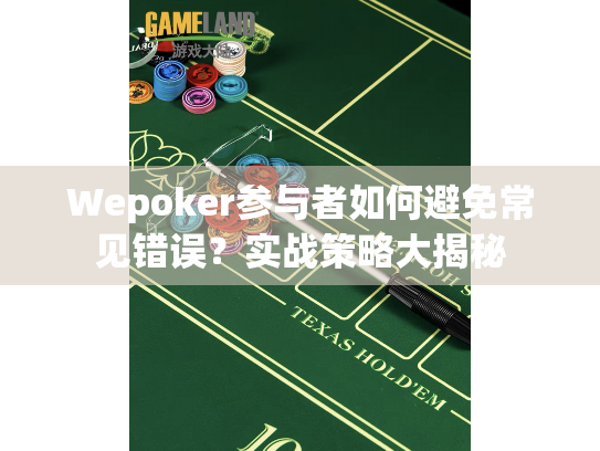 Wepoker参与者如何避免常见错误？实战策略大揭秘