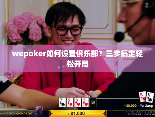wepoker如何设置俱乐部？三步搞定轻松开局