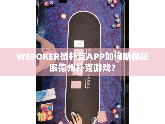 WEPOKER微扑克APP如何助你征服德州扑克游戏? WEPOKER微扑克APP如何助你征服德州扑克游戏?