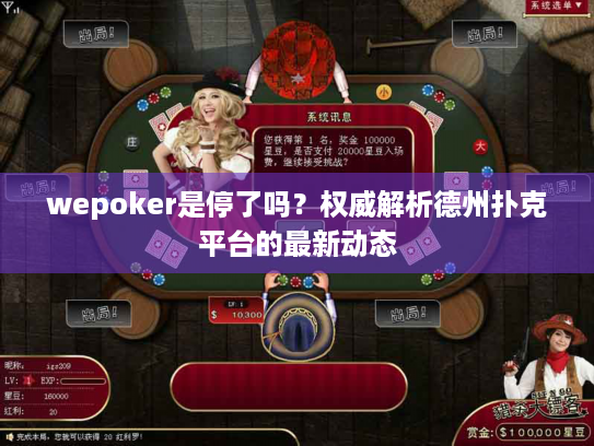 wepoker是停了吗?权威解析德州扑克平台的最新动态 wepoker是停了吗?权威解析德州扑克平台的最新动态