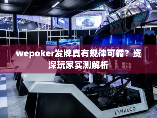 wepoker发牌真有规律可循?资深玩家实测解析 wepoker发牌真有规律可循?资深玩家实测解析
