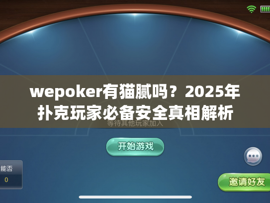 wepoker有猫腻吗?2025年扑克玩家必备安全真相解析 wepoker有猫腻吗?2025年扑克玩家必备安全真相解析