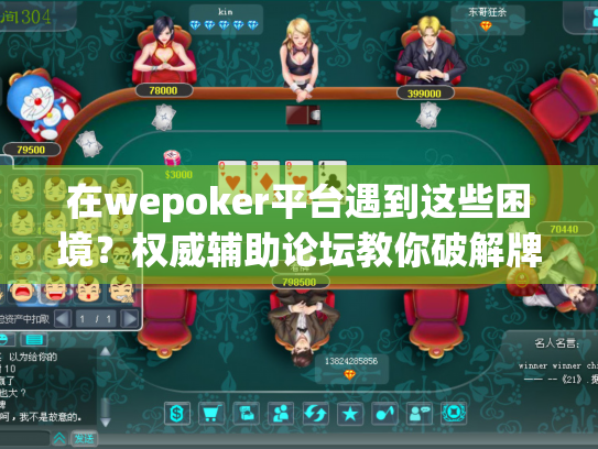 在wepoker平台遇到这些困境?权威辅助论坛教你破解牌局难题! 在wepoker平台遇到这些困境?权威辅助论坛教你破解牌局难题!