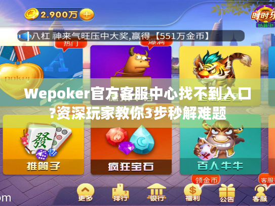 Wepoker官方客服中心找不到入口?资深玩家教你3步秒解难题