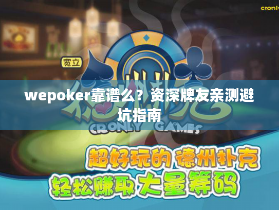 wepoker靠谱么？资深牌友亲测避坑指南