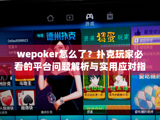 wepoker怎么了？扑克玩家必看的平台问题解析与实用应对指南