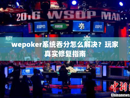 wepoker系统吞分怎么解决?玩家真实修复指南 wepoker系统吞分怎么解决?玩家真实修复指南