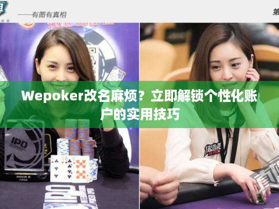 Wepoker改名麻烦?立即解锁个性化账户的实用技巧 Wepoker改名麻烦?立即解锁个性化账户的实用技巧