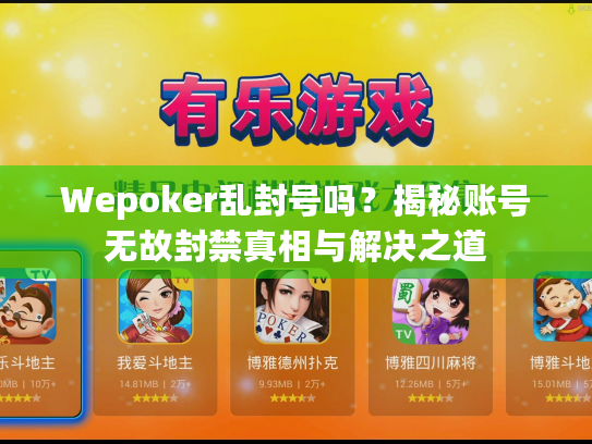 Wepoker乱封号吗?揭秘账号无故封禁真相与解决之道 Wepoker乱封号吗?揭秘账号无故封禁真相与解决之道