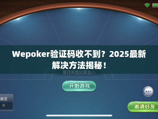 Wepoker验证码收不到？2025最新解决方法揭秘！