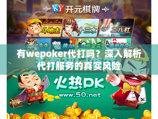有wepoker代打吗?深入解析代打服务的真实风险 有wepoker代打吗?深入解析代打服务的真实风险