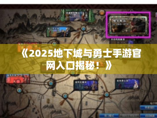 《2025地下城与勇士手游官网入口揭秘!》 《2025地下城与勇士手游官网入口揭秘!》