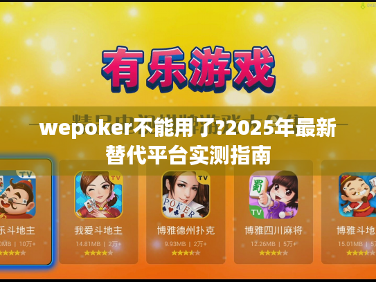 wepoker不能用了?2025年最新替代平台实测指南 wepoker不能用了?2025年最新替代平台实测指南