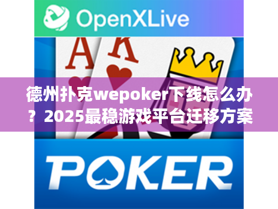德州扑克wepoker下线怎么办?2025最稳游戏平台迁移方案 德州扑克wepoker下线怎么办?2025最稳游戏平台迁移方案